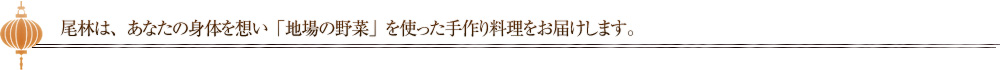 尾林は、あなたの体を想い「地場の野菜」を使った手作り料理をお届けします。