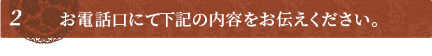 お電話口にて下記の内容をお伝えください。